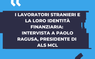 I lavoratori stranieri e la loro Identità finanziaria: intervista a Paolo Ragusa, Presidente di ALS MCL