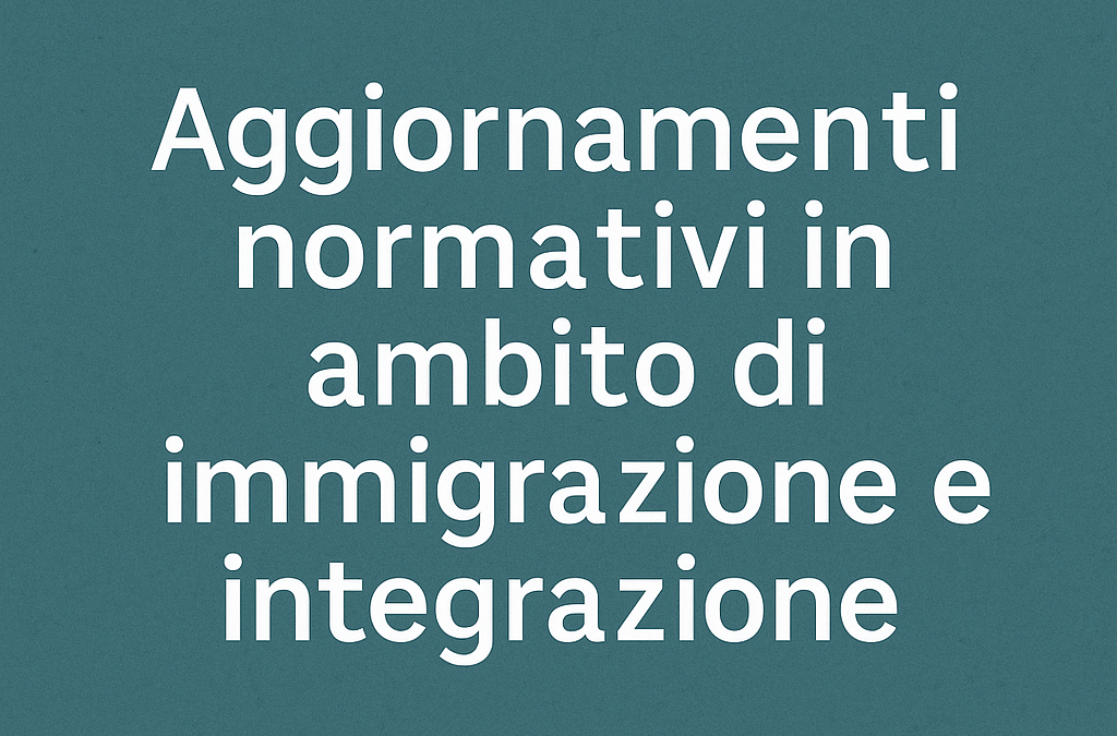 Aggiornamenti normativi in ambito di immigrazione e integrazione