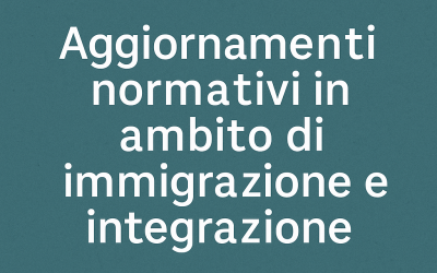 Aggiornamenti normativi in ambito di immigrazione e integrazione
